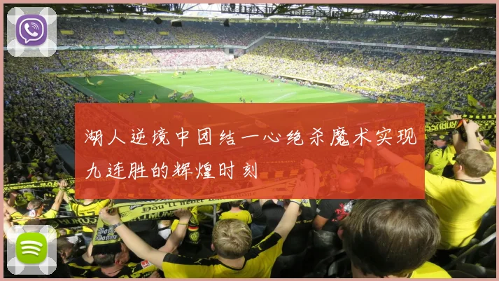 湖人逆境中团结一心绝杀魔术实现九连胜的辉煌时刻